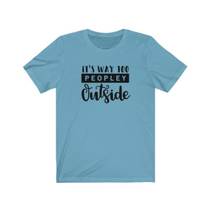 Its Way Too Peopley Outside Unisex Jersey Short Sleeve Tee - Lili White Creations 