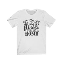 Load image into Gallery viewer, Not Fragile Like a Flower. Fragile Like a Bomb Unisex Jersey Short Sleeve Tee - Lili White Creations 