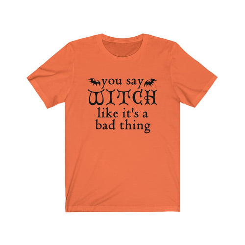 You Say Witch Like its a Bad Thing Unisex Jersey Short Sleeve Tee