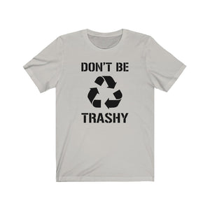 Don't Be Trashy Recycle Unisex Jersey Short Sleeve Tee - Lili White Creations 