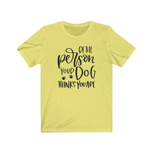 Load image into Gallery viewer, Be the Person Your Dog Thinks You Are Unisex Jersey Short Sleeve Tee - Lili White Creations 