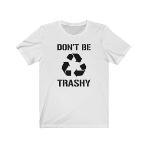 Don't Be Trashy Recycle Unisex Jersey Short Sleeve Tee - Lili White Creations 