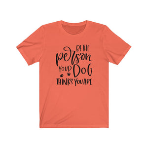 Be the Person Your Dog Thinks You Are Unisex Jersey Short Sleeve Tee - Lili White Creations 