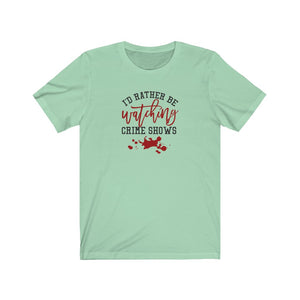 I'd Rather Be Watching Crime Shows Unisex Jersey Short Sleeve Tee - Lili White Creations 