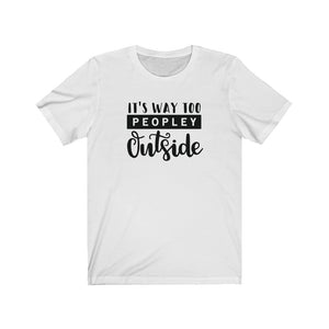 Its Way Too Peopley Outside Unisex Jersey Short Sleeve Tee - Lili White Creations 