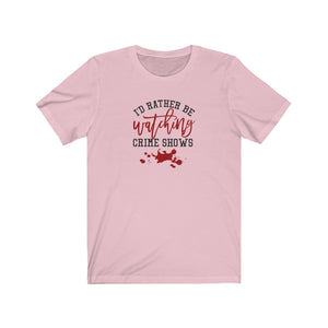 I'd Rather Be Watching Crime Shows Unisex Jersey Short Sleeve Tee - Lili White Creations 