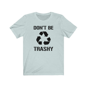 Don't Be Trashy Recycle Unisex Jersey Short Sleeve Tee - Lili White Creations 