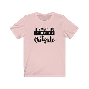 Its Way Too Peopley Outside Unisex Jersey Short Sleeve Tee - Lili White Creations 