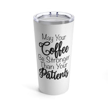 Load image into Gallery viewer, May Your Coffee Be Stronger Than Your Patients Nurse / CNA / Doctor / PA /NP Tumbler 20oz - Lili White Creations 