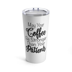 May Your Coffee Be Stronger Than Your Patients Nurse / CNA / Doctor / PA /NP Tumbler 20oz - Lili White Creations 