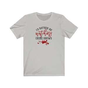 I'd Rather Be Watching Crime Shows Unisex Jersey Short Sleeve Tee - Lili White Creations 