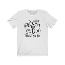 Load image into Gallery viewer, Be the Person Your Dog Thinks You Are Unisex Jersey Short Sleeve Tee - Lili White Creations 