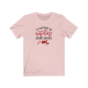 I'd Rather Be Watching Crime Shows Unisex Jersey Short Sleeve Tee - Lili White Creations 