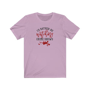 I'd Rather Be Watching Crime Shows Unisex Jersey Short Sleeve Tee - Lili White Creations 