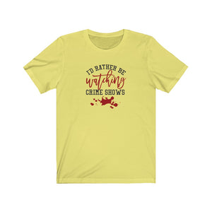 I'd Rather Be Watching Crime Shows Unisex Jersey Short Sleeve Tee - Lili White Creations 