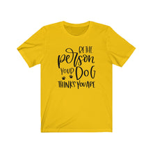 Load image into Gallery viewer, Be the Person Your Dog Thinks You Are Unisex Jersey Short Sleeve Tee - Lili White Creations 