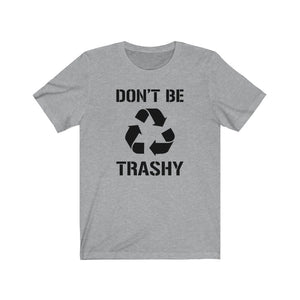 Don't Be Trashy Recycle Unisex Jersey Short Sleeve Tee - Lili White Creations 