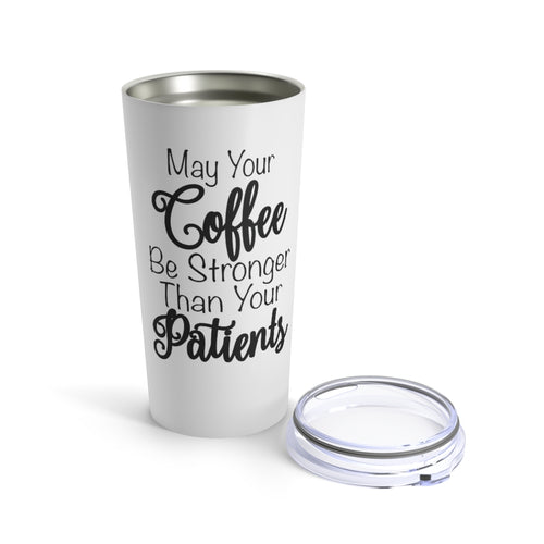 May Your Coffee Be Stronger Than Your Patients Nurse / CNA / Doctor / PA /NP Tumbler 20oz - Lili White Creations 