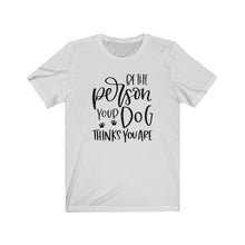 Load image into Gallery viewer, Be the Person Your Dog Thinks You Are Unisex Jersey Short Sleeve Tee - Lili White Creations 